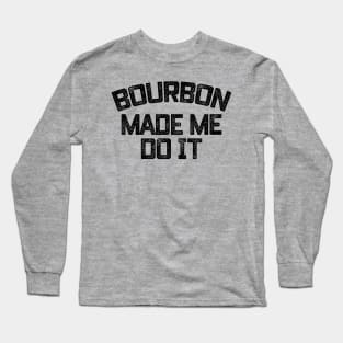 Bourbon Made Me Do It Long Sleeve T-Shirt